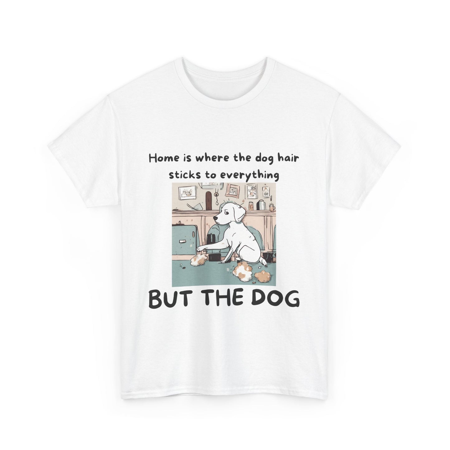 Unisex Heavy Cotton Tee -HOME IS WERE DOG HAIR STICKS TO EVERYTHING