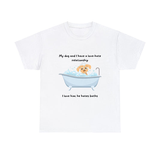 Funny Dog Bath T-Shirt: 'My dog and I have a love-hate relationship. I love him; he hates baths.