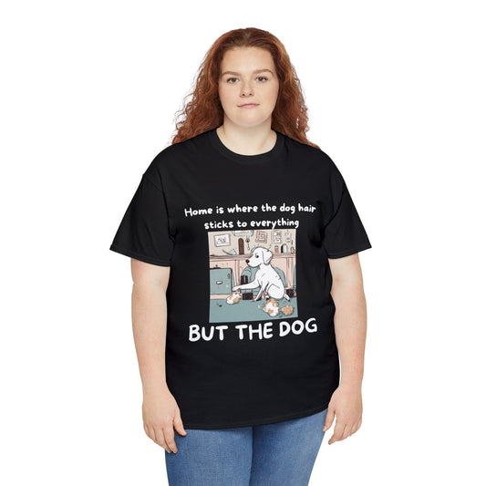 Unisex Heavy Cotton Tee -HOME IS WERE DOG HAIR STICKS TO EVERYTHING