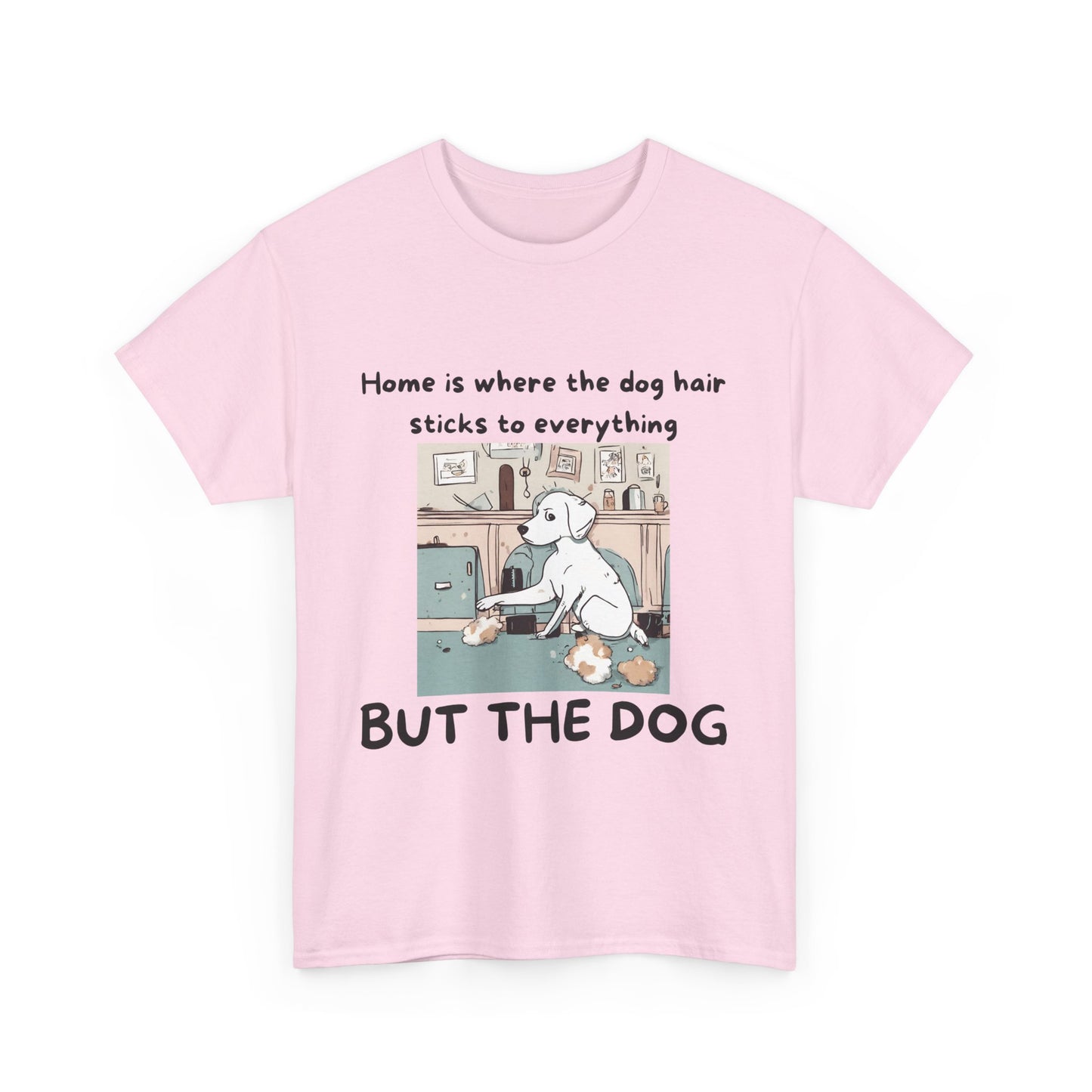 Unisex Heavy Cotton Tee -HOME IS WERE DOG HAIR STICKS TO EVERYTHING