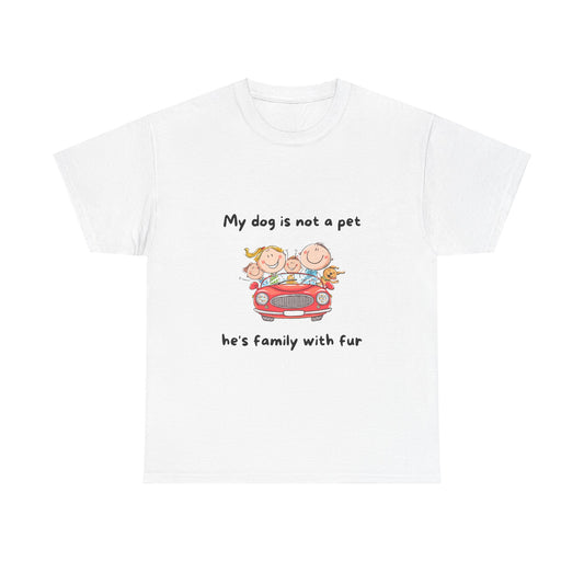 Unisex Heavy Cotton Tee - MY DOGS NOT A PET; HE'S FAMILY WITH FUR