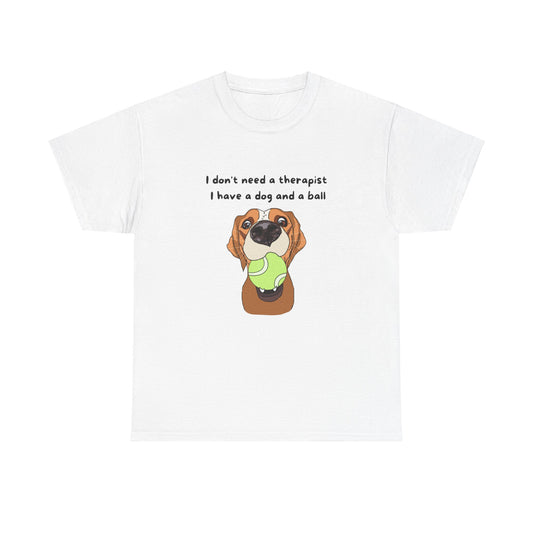 Unisex Heavy Cotton Tee - I DON'T NEED A THERAPIST; I HAVE A DOG AND A BALL