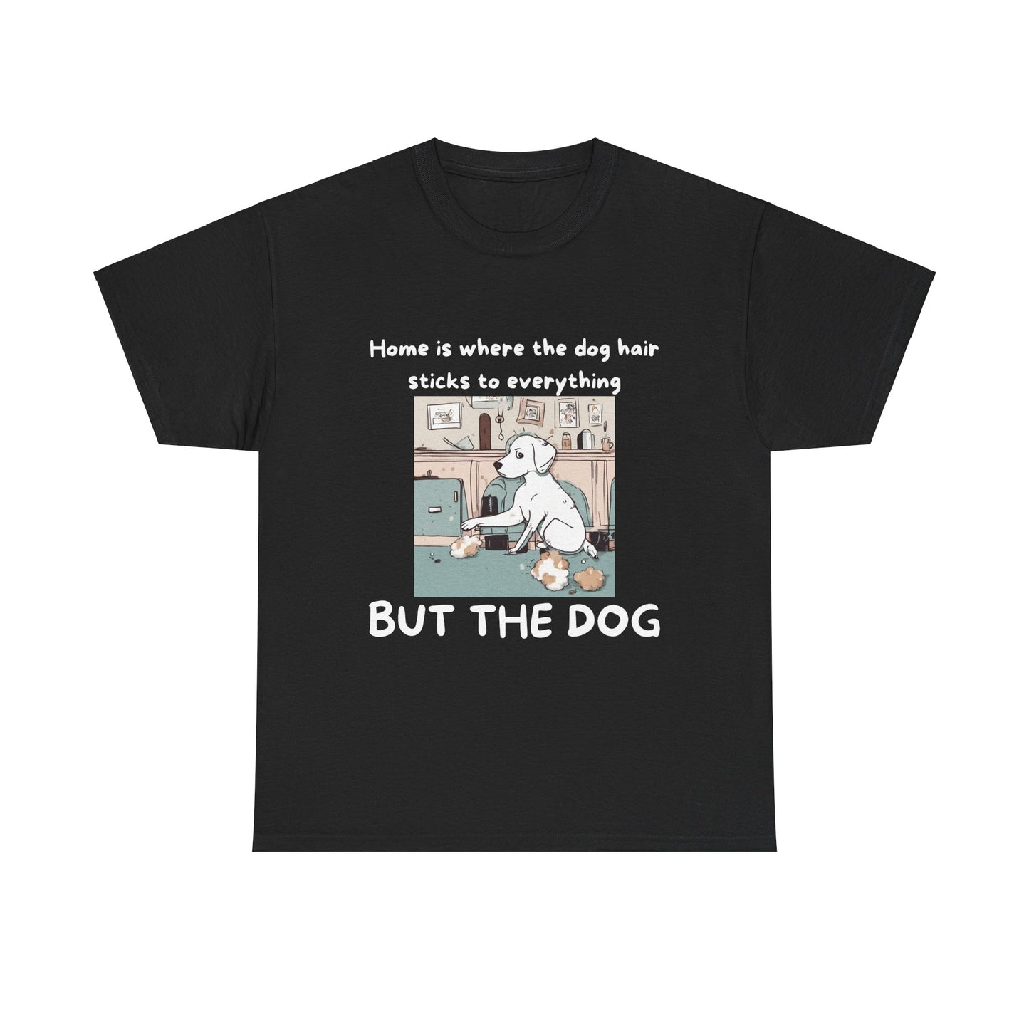 Unisex Heavy Cotton Tee -HOME IS WERE DOG HAIR STICKS TO EVERYTHING