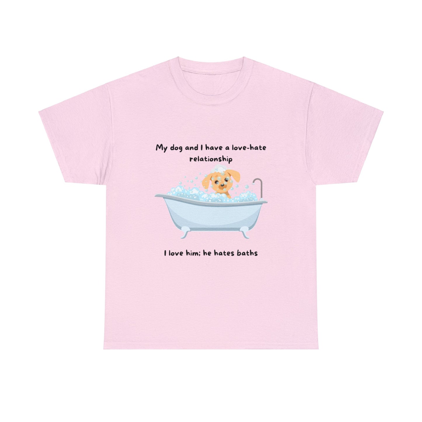 Pink funny dog bath t-shirt: "My dog and I have a love-hate relationship. I love him; he hates baths.