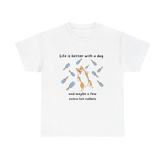 Unisex Heavy Cotton Tee - LIFE IS BETTER WITH A DOG; WITHJUST A FEW MORE LINT ROLLERS