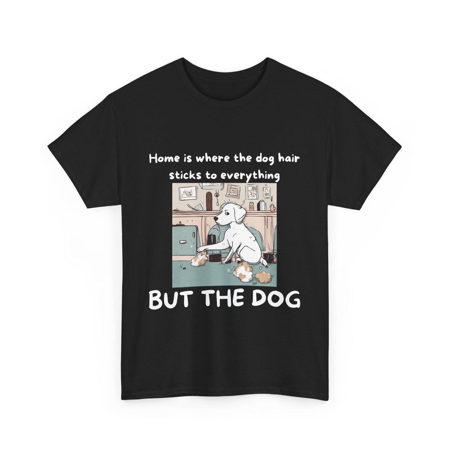 Unisex Heavy Cotton Tee -HOME IS WERE DOG HAIR STICKS TO EVERYTHING