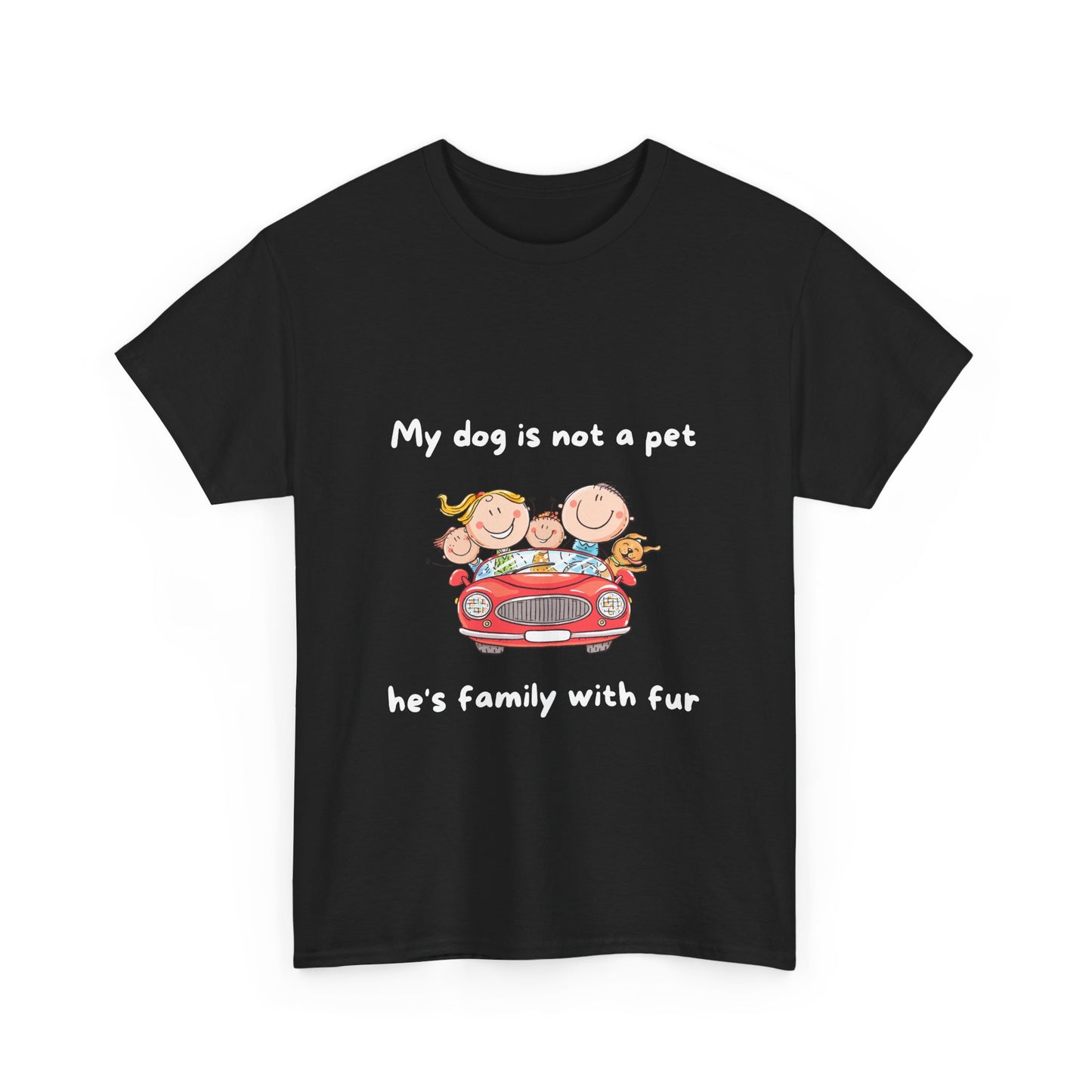 Unisex Heavy Cotton Tee - MY DOGS NOT A PET; HE'S FAMILY WITH FUR