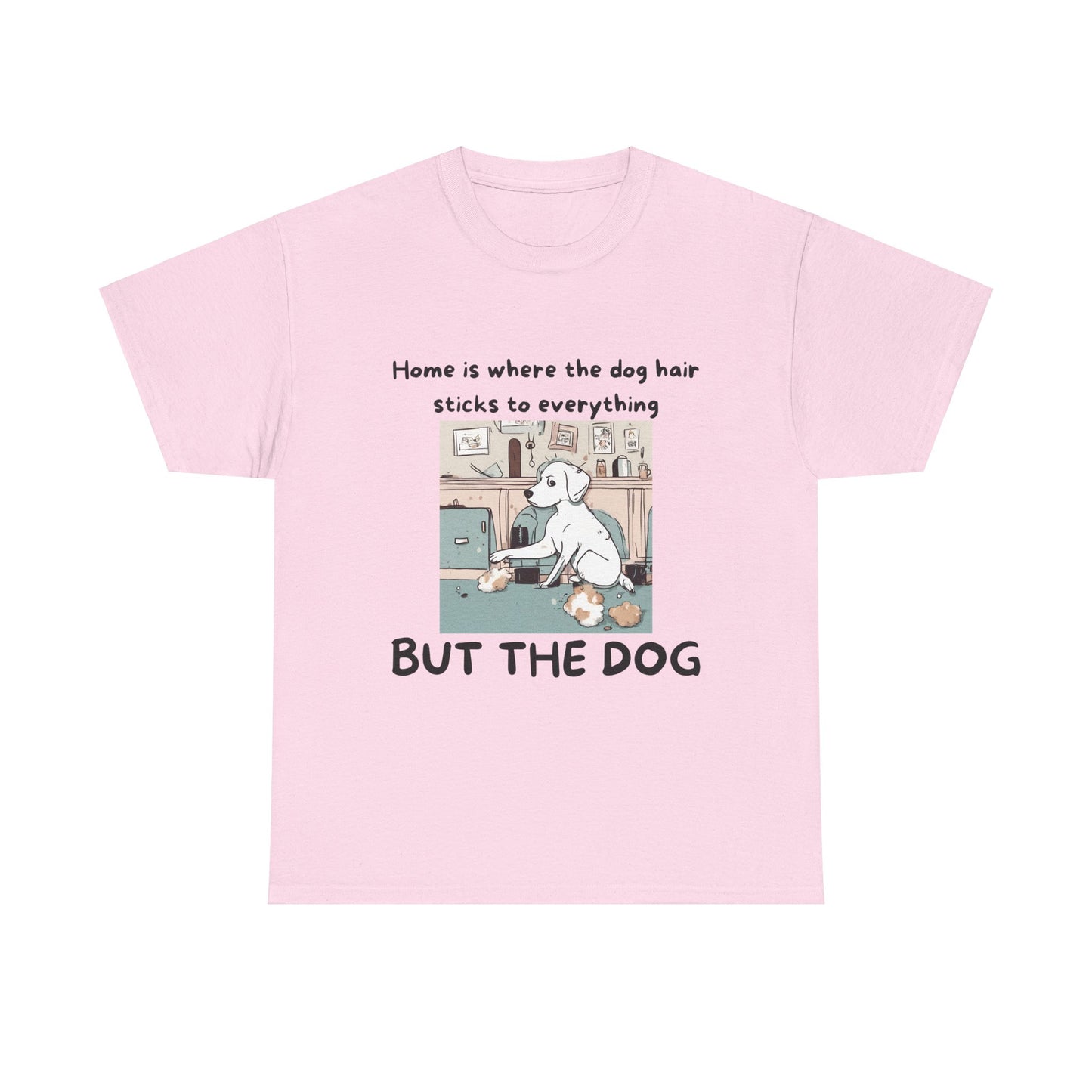 Unisex Heavy Cotton Tee -HOME IS WERE DOG HAIR STICKS TO EVERYTHING