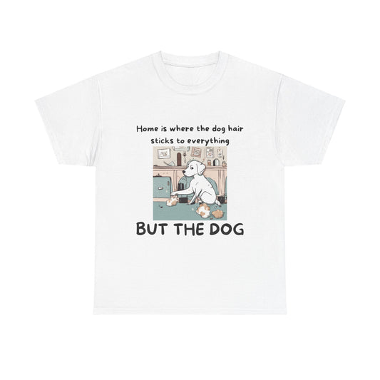 Unisex Heavy Cotton Tee -HOME IS WERE DOG HAIR STICKS TO EVERYTHING