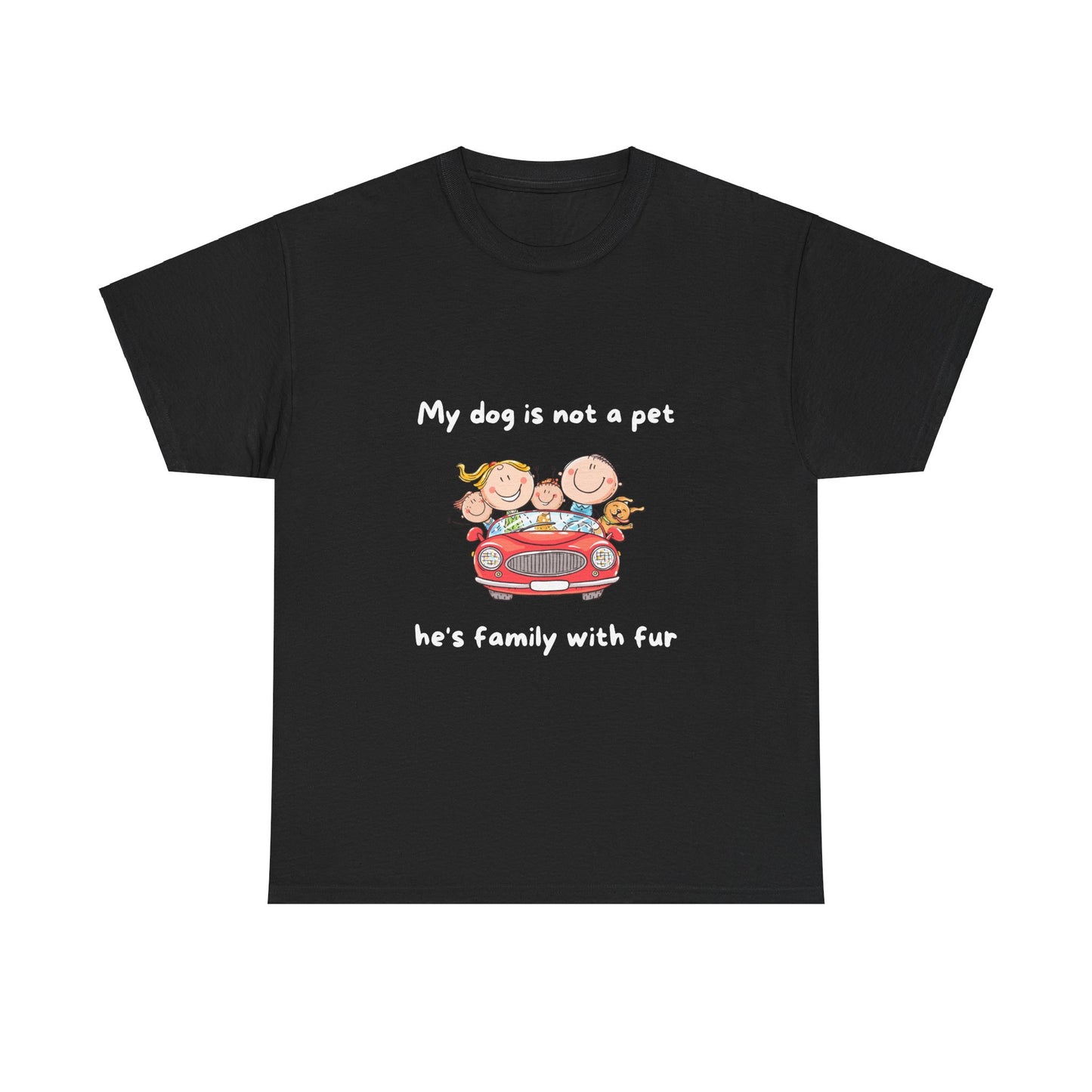 Unisex Heavy Cotton Tee - MY DOGS NOT A PET; HE'S FAMILY WITH FUR