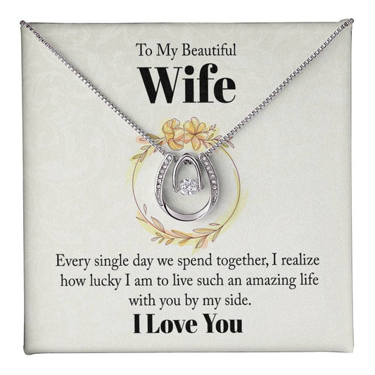 To my beautiful wife - every single day we spend together Lucky  love necklace